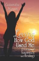 Loving How God Used Me: (Poems of Inspiration and Healing)