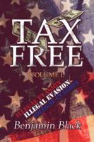 Tax Free: Volume I: Illegal Evasion