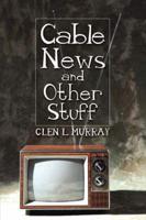 Cable News and Other Stuff