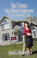 Ten Truths Real Estate Professionals Care Not to Share: (with You, the Consumer)