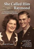 She Called Him Raymond A True Story Of Love, Loss, Faith And Healing
