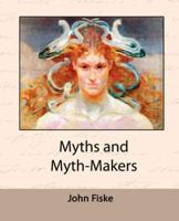 Myths and Myth-Makers (Old Tales and Superstitions Interpreted by