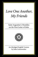 Love One Another, My Friends: Saint Augustine's Homilies on the First Letter of John
