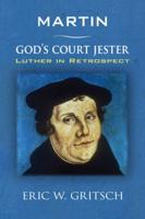 Martin - God's Court Jester: Luther in Retrospect