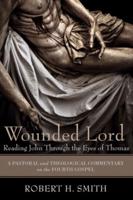 Wounded Lord: Reading John Through the Eyes of Thomas: A Pastoral and Theological Commentary on the Fourth Gospel