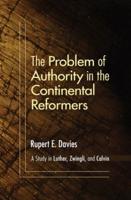 The Problem of Authority in the Continental Reformers
