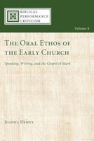 The Oral Ethos of the Early Church: Speaking, Writing, and the Gospel of Mark