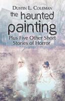 The Haunted Painting: Plus Five Other Short Stories of Horror