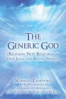 The Generic God: (Religion Not Required-Only Logic and Reason Needed)