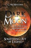 Dark Moon: Book One of the Brotherhood of the Moon: Something Out of Legend