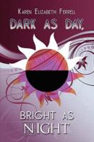 Dark As Day, Bright As Night