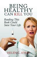 Being Healthy Can Kill You: Reading This Book Could Save Your Life