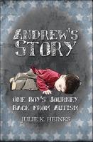 Andrew's Story: One Boy's Journey Back from Autism