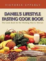Daniel's Lifestyle Fasting Cook Book