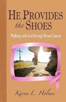 HE PROVIDES THE SHOES : Walking with God through Breast Cancer