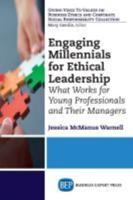 Engaging Millennials for Ethical Leadership: What Works For Young Professionals and Their Managers