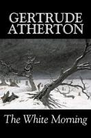 The White Morning by Gertrude Atherton, Fiction, Fantasy, Classics, War & Military