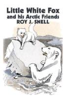Little White Fox and His Arctic Friends by Roy J. Snell, Fiction, Action & Adventure