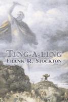 Ting-A-Ling by Frank R. Stockton, Fiction, Fantasy & Magic, Legends, Myths, & Fables