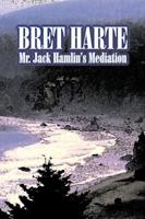 Mr. Jack Hamlin's Mediation by Bret Harte, Fiction, Westerns, Historical, Short Stories