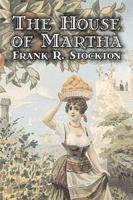 The House of Martha by Frank R. Stockton, Fiction, Fantasy & Magic, Legends, Myths, & Fables