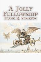 A Jolly Fellowship by Frank R. Stockton, Fiction, Fantasy & Magic, Legends, Myths, & Fables