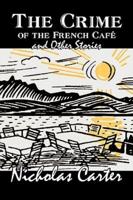 The Crime of the French Cafe and Other Stories by Nicholas Carter, Fiction, Short Stories, Action & Adventure
