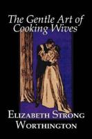 The Gentle Art of Cooking Wives by Elizabeth Strong Worthington, Fiction, Classics, Literary, Action & Adventure