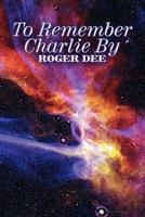 To Remember Charlie by by Roger Dee, Science Fiction, Adventure, Fantasy
