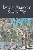 Rollo at Play by Jacob Abbott, Juvenile Fiction, Action & Adventure