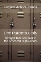 For Parents Only: Straight Talk from Inside the American High School