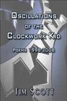 Oscillations of the Clockwork Kid: Poems 1998-2008