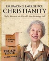 Embracing Emergence Christianity: Phyllis Tickle on the Church's Next Rummage Sale: A 6-Session Study