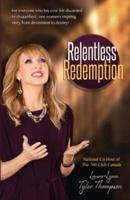 Relentless Redemption: For Everyone Who Has Ever Felt Discarded or Disqualified...One Woman's Inspiring Story From Devastation to Destiny!