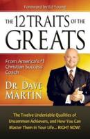 The 12 Traits of the Greats: The Twelve Undeniable Qualities of Uncommon Achievers, and How You Can Master Them In Your Life...Right Now!
