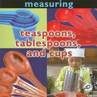 Measuring: Teaspoons, Tablespoons, and Cups