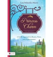 Princess Charm School: A Godly Approach to Beauty, Poise, and Righteousness