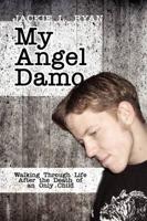 My Angel Damo: Walking Through Life After the Death of an Only Child