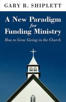 A New Paradigm for Funding Ministry: How to Grow Giving in the Church