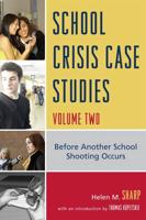 School Crisis Case Studies: Before Another School Shooting Occurs, Volume Two