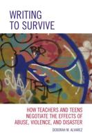 Writing to Survive: How Teachers and Teens Negotiate the Effects of Abuse, Violence, and Disaster