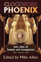 Clockwork Phoenix 3: New Tales of Beauty and Strangeness