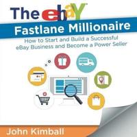 The eBay Fastlane Millionaire: How to Start and Build a Successful eBay Business and Become a Power Seller