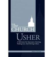 The Church Usher: A Reference for Sanctuary, Greeting, Parking Lot, and Driving Ushers