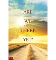 Are We There Yet? : Journey Into the Presence of God