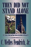 They Did Not Stand Alone: (A Story of God and Man's Role in the Battle of Britain)