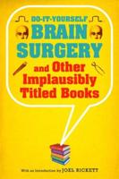 Do-it-Yourself Brain Surgery and Other Implausibly Titled Books