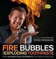 Fire Bubbles and Exploding Toothpaste