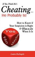 If You Think He's Cheating... He Probably Is! (How to Know if Your Suspicion is Right and What to Do When It Is)