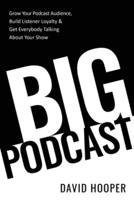 Big Podcast - How to Grow Your Podcast Audience, Build Listener Loyalty, and Get Everybody Talking About Your Show